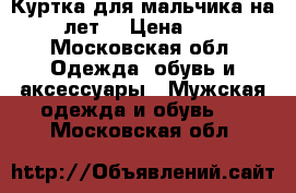 Куртка для мальчика на 12-13лет. › Цена ­ 1 500 - Московская обл. Одежда, обувь и аксессуары » Мужская одежда и обувь   . Московская обл.